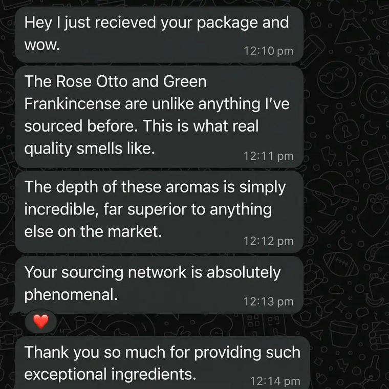 WhatsApp: The Rose Otto and Green Frankincense are unlike anything I have sourced before. This is what real quality smells like.